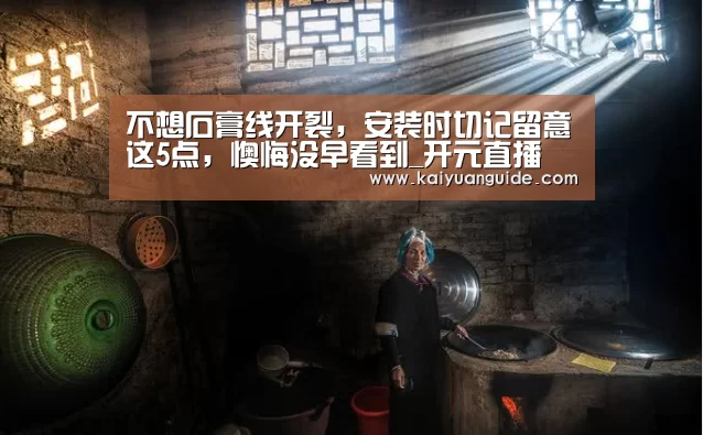 不想石膏线开裂,安装时切记留意这5点,懊悔没早看到_开元直播(图1) 开元竞猜