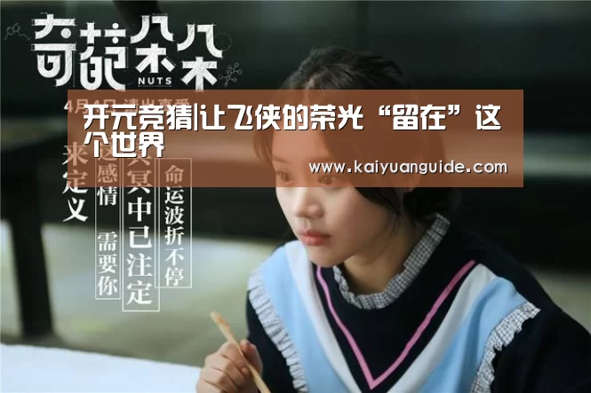 开元竞猜|让飞侠的荣光“留在”这个世界(图2) 开元直播