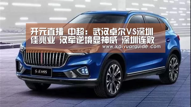 开元直播_中超:武汉卓尔VS深圳佳兆业 汉军逆境显神威 深圳连败需止血(图1) 开元竞猜