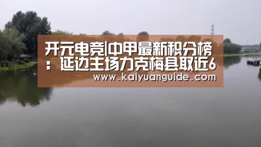 开元电竞|中甲最新积分榜:延边主场力克梅县取近6轮首胜 领先降级区8分(图3) 开元直播