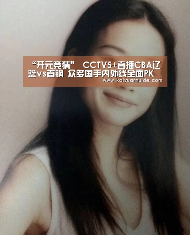 “开元竞猜”
CCTV5+直播CBA辽篮vs首钢 众多国手内外线全面PK(图2) 开元电竞