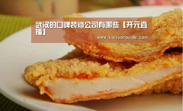 武汉的口碑装修公司有哪些【开元直播】(图1) 开元直播