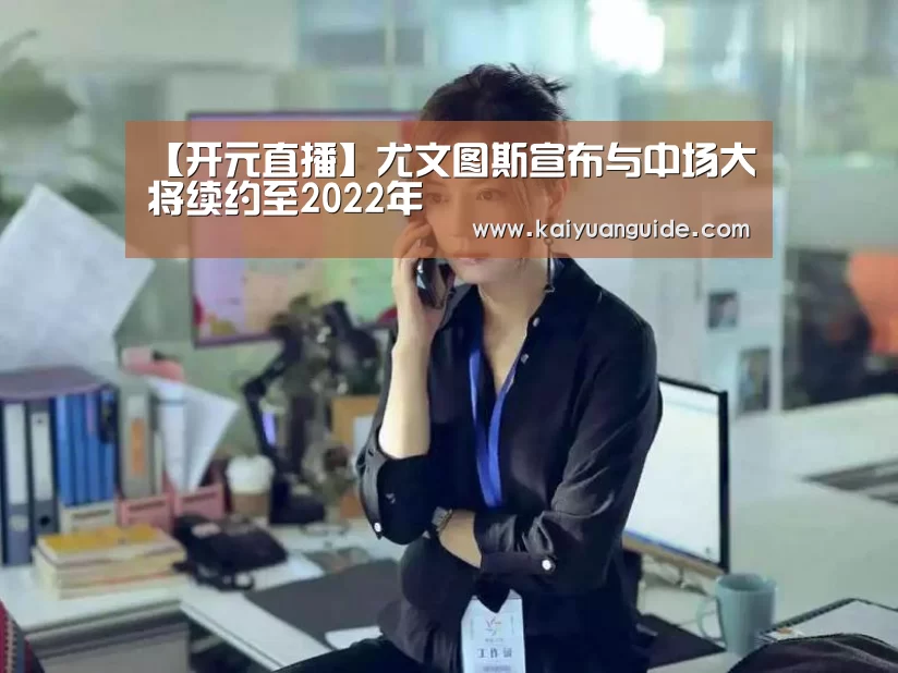【开元直播】尤文图斯宣布与中场大将续约至2022年(图3) 开元APP